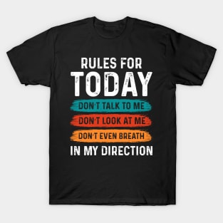 Rules for today: don’t talk to me, don’t look at me, don’t even breath in my direction T-Shirt